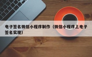 鹤壁电子签名微信小程序制作（微信小程序上电子签名实现）