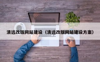 鹤壁清远改版网站建设（清远改版网站建设方案）