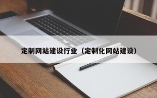 鹤壁定制网站建设行业（定制化网站建设）