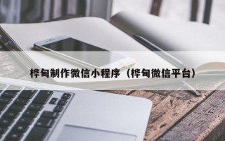 鹤壁桦甸制作微信小程序（桦甸微信平台）